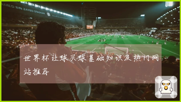 世界杯让球买球基础知识及热门网站推荐